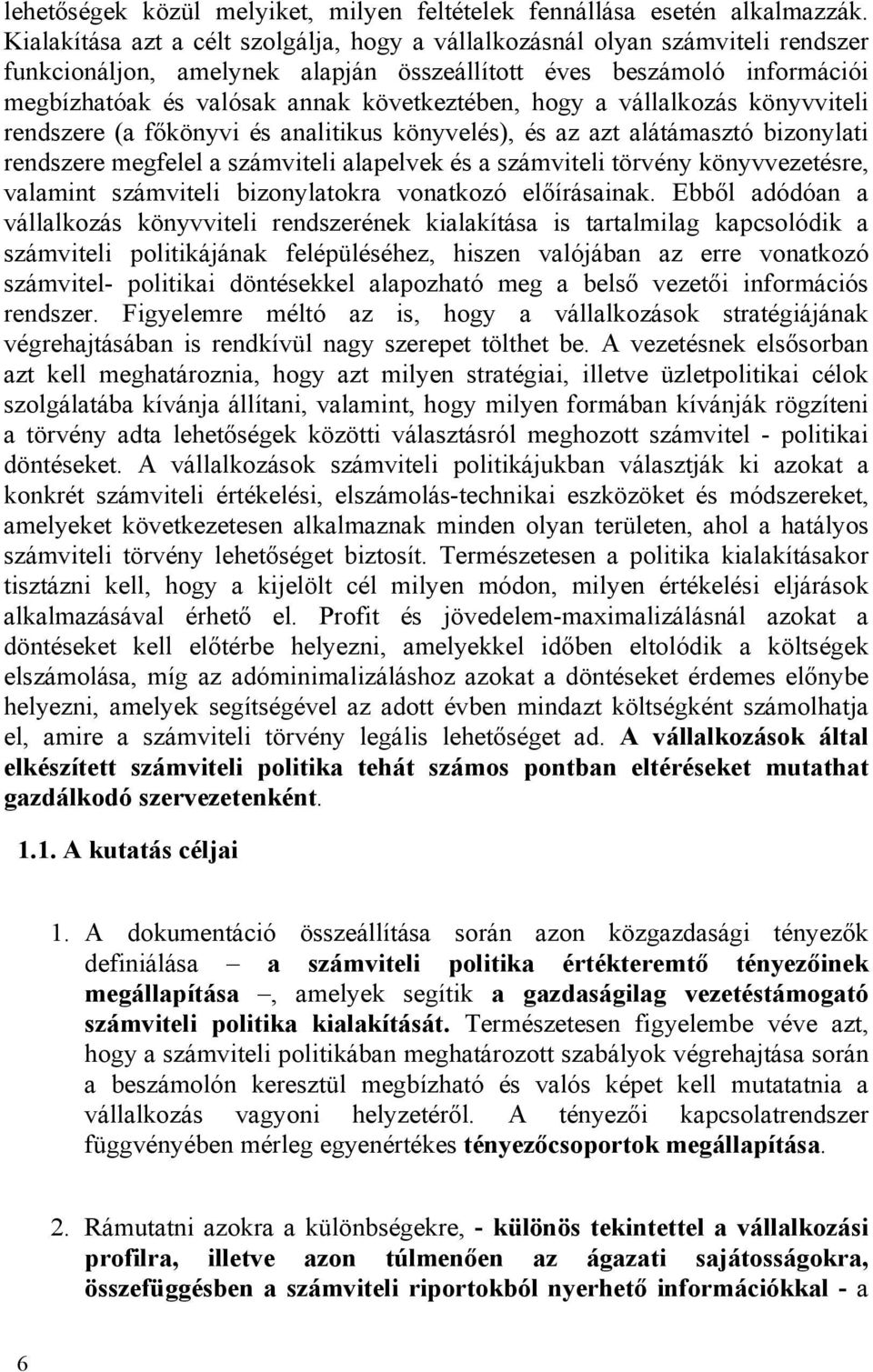 hogy a vállalkozás könyvviteli rendszere (a főkönyvi és analitikus könyvelés), és az azt alátámasztó bizonylati rendszere megfelel a számviteli alapelvek és a számviteli törvény könyvvezetésre,