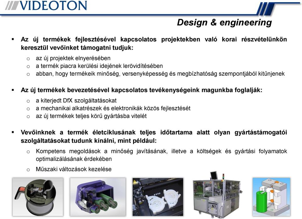 kiterjedt DfX szolgáltatásokat a mechanikai alkatrészek és elektronikák közös fejlesztését az új termékek teljes körű gyártásba vitelét Vevőinknek a termék életciklusának teljes időtartama alatt