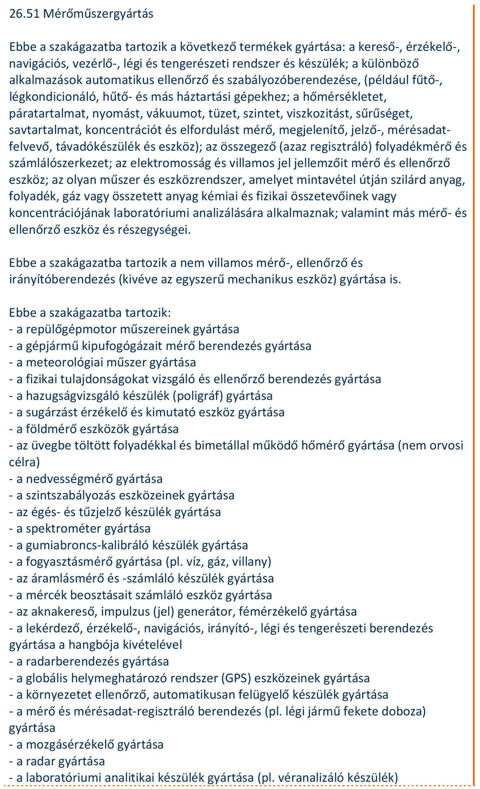 sűrűséget, savtartalmat, koncentrációt és elfordulást mérő, megjelenítő, jelző, mérésadatfelvevő, távadókészülék és eszköz); az összegező (azaz regisztráló) folyadékmérő és számlálószerkezet; az