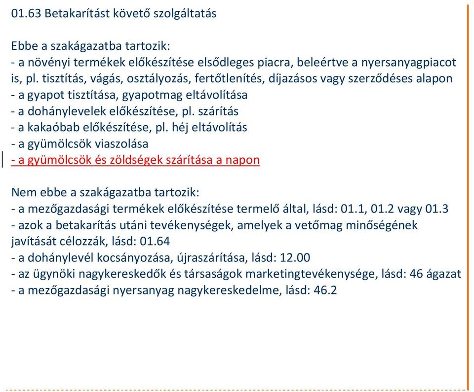 héj eltávolítás a gyümölcsök viaszolása a gyümölcsök és zöldségek szárítása a napon a mezőgazdasági termékek előkészítése termelő által, lásd: 01.1, 01.2 vagy 01.