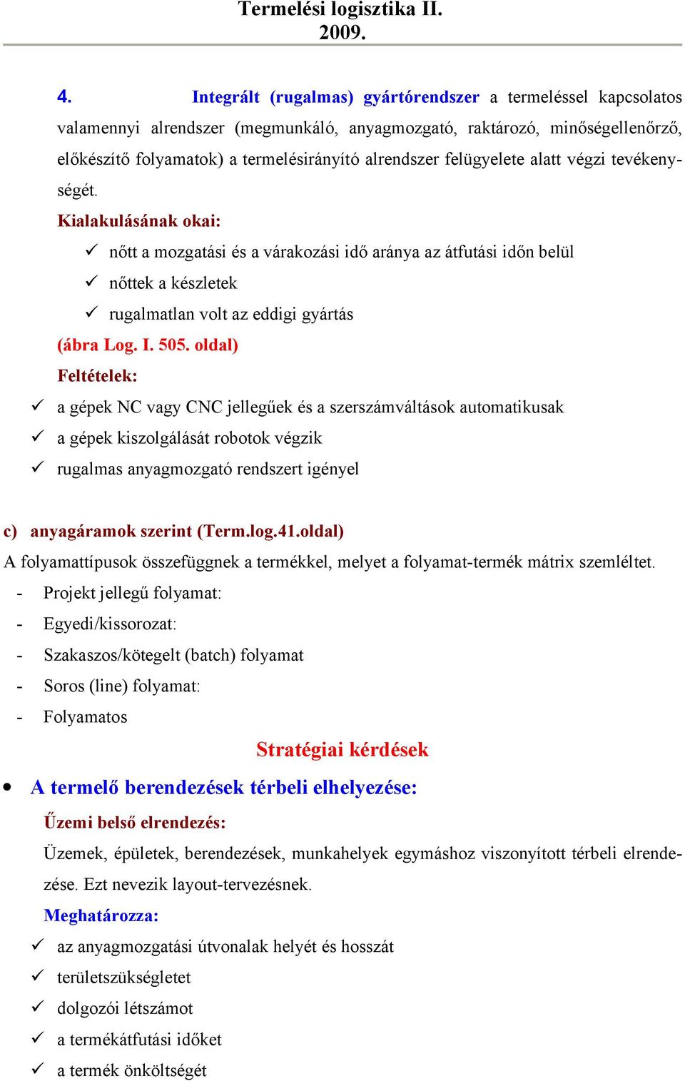 oldal) Feltételek: a gépek NC vagy CNC jellegűek és a szerszámváltások automatikusak a gépek kiszolgálását robotok végzik rugalmas anyagmozgató rendszert igényel c) anyagáramok szerint (Term.log.41.