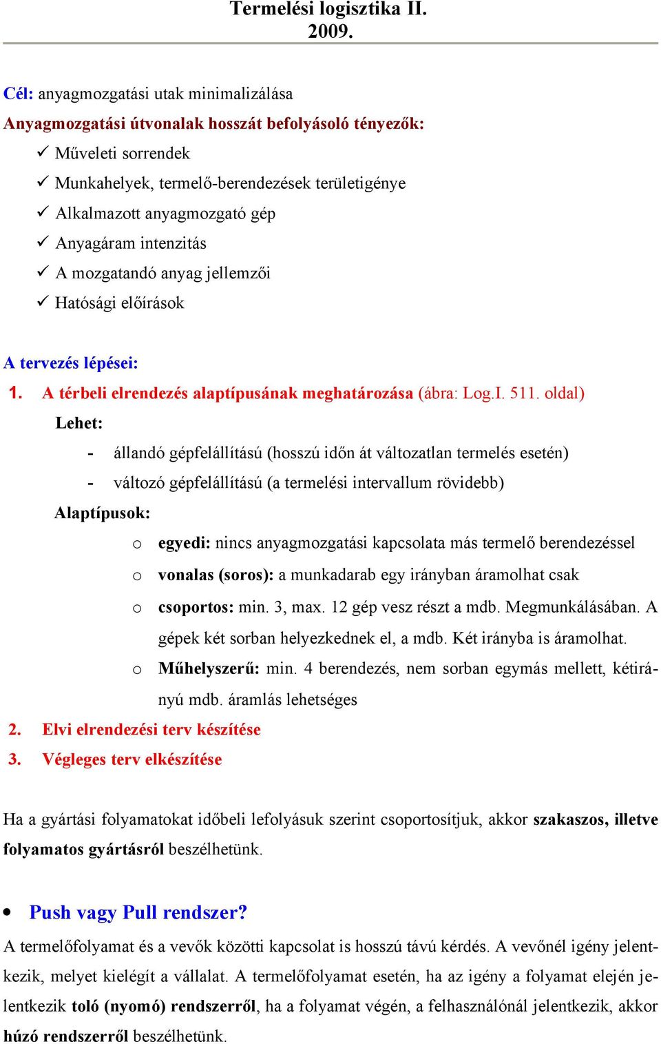 oldal) Lehet: - állandó gépfelállítású (hosszú időn át változatlan termelés esetén) - változó gépfelállítású (a termelési intervallum rövidebb) Alaptípusok: o egyedi: nincs anyagmozgatási kapcsolata