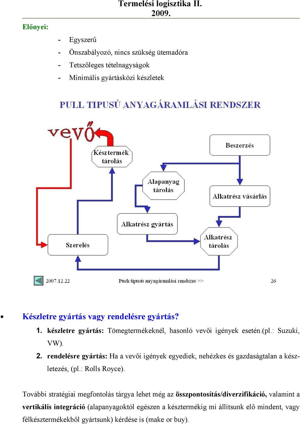 készletre gyártás: Tömegtermékeknél, hasonló vevői igények esetén.(pl.: Suzuki, VW). 2.