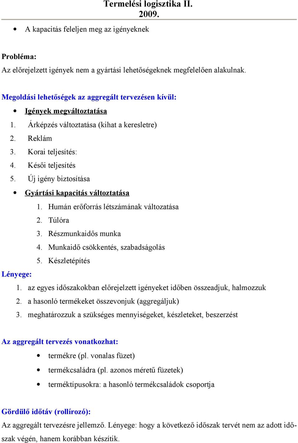 Új igény biztosítása Gyártási kapacitás változtatása 1. Humán erőforrás létszámának változatása 2. Túlóra 3. Részmunkaidős munka 4. Munkaidő csökkentés, szabadságolás 5. Készletépítés Lényege: 1.