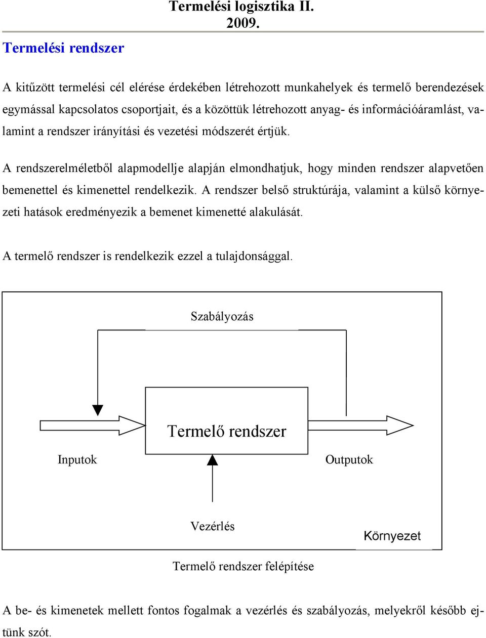 rendszer irányítási és vezetési módszerét értjük. A rendszerelméletből alapmodellje alapján elmondhatjuk, hogy minden rendszer alapvetően bemenettel és kimenettel rendelkezik.