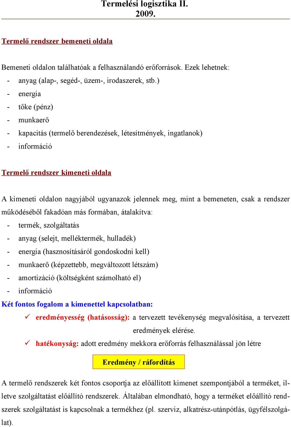 mint a bemeneten, csak a rendszer működéséből fakadóan más formában, átalakítva: - termék, szolgáltatás - anyag (selejt, melléktermék, hulladék) - energia (hasznosításáról gondoskodni kell) -