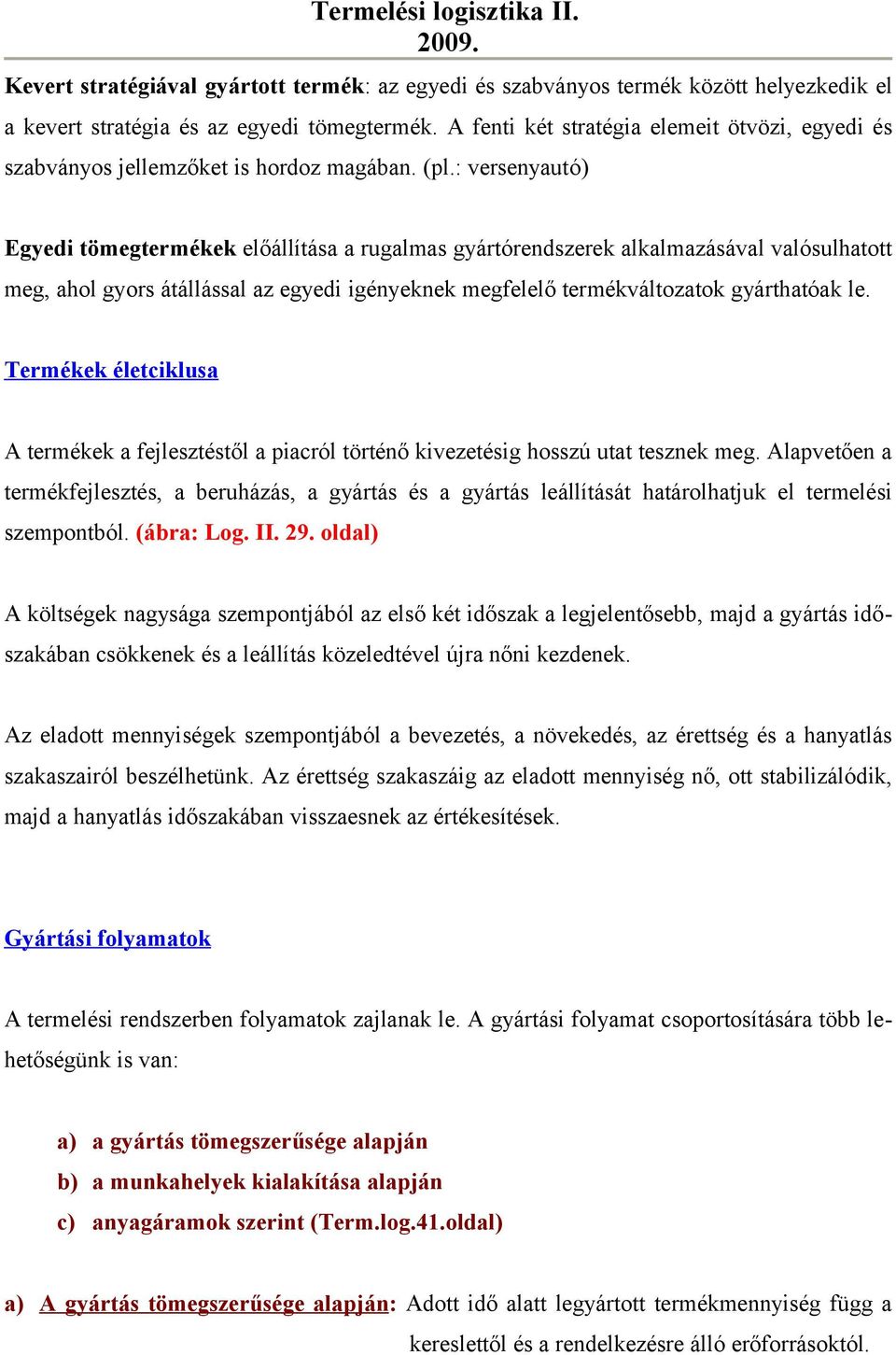 : versenyautó) Egyedi tömegtermékek előállítása a rugalmas gyártórendszerek alkalmazásával valósulhatott meg, ahol gyors átállással az egyedi igényeknek megfelelő termékváltozatok gyárthatóak le.