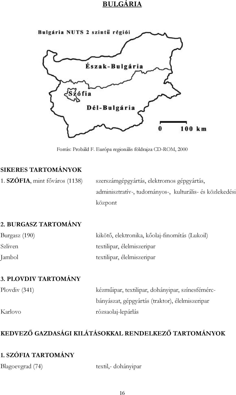 BURGASZ TARTOMÁNY Burgasz (190) Szliven Jambol kikötő, elektronika, kőolaj-finomítás (Lukoil) textilipar, élelmiszeripar textilipar, élelmiszeripar 3.