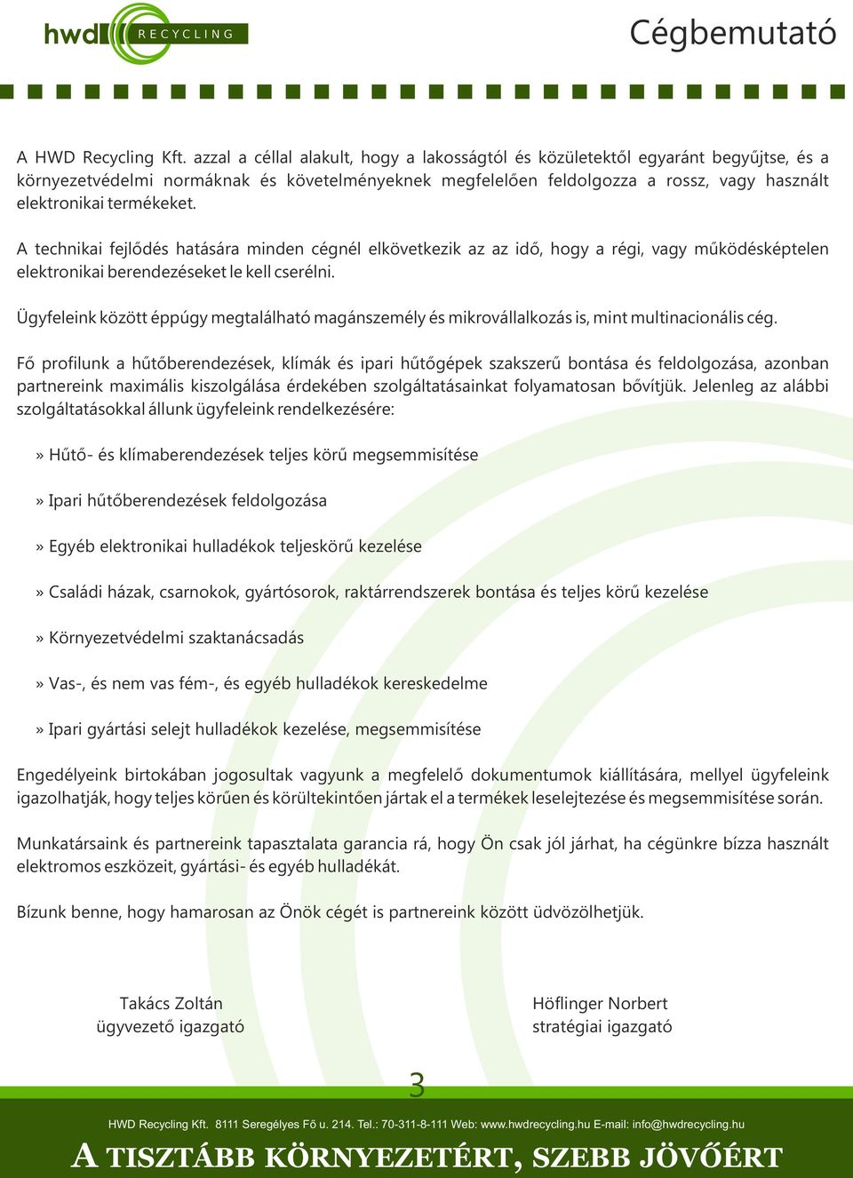 termékeket. A technikai fejlődés hatására minden cégnél elkövetkezik az az idő, hogy a régi, vagy működésképtelen elektronikai berendezéseket le kell cserélni.