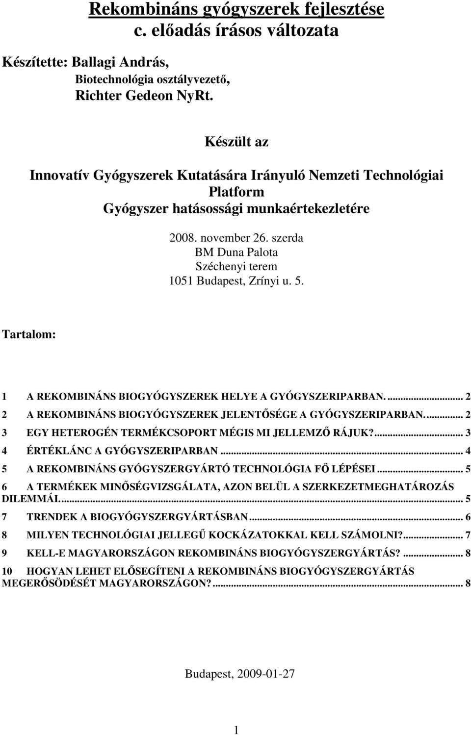 szerda BM Duna Palota Széchenyi terem 1051 Budapest, Zrínyi u. 5. Tartalom: 1 A REKOMBINÁNS BIOGYÓGYSZEREK HELYE A GYÓGYSZERIPARBAN.... 2 2 A REKOMBINÁNS BIOGYÓGYSZEREK JELENTŐSÉGE A GYÓGYSZERIPARBAN.