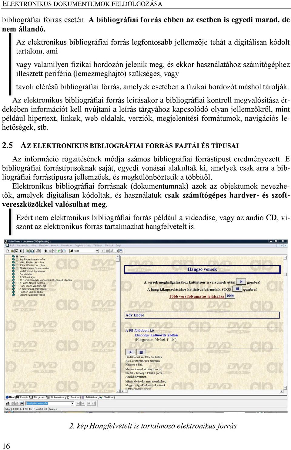 periféria (lemezmeghajtó) szükséges, vagy távoli elérésű bibliográfiai forrás, amelyek esetében a fizikai hordozót máshol tárolják.