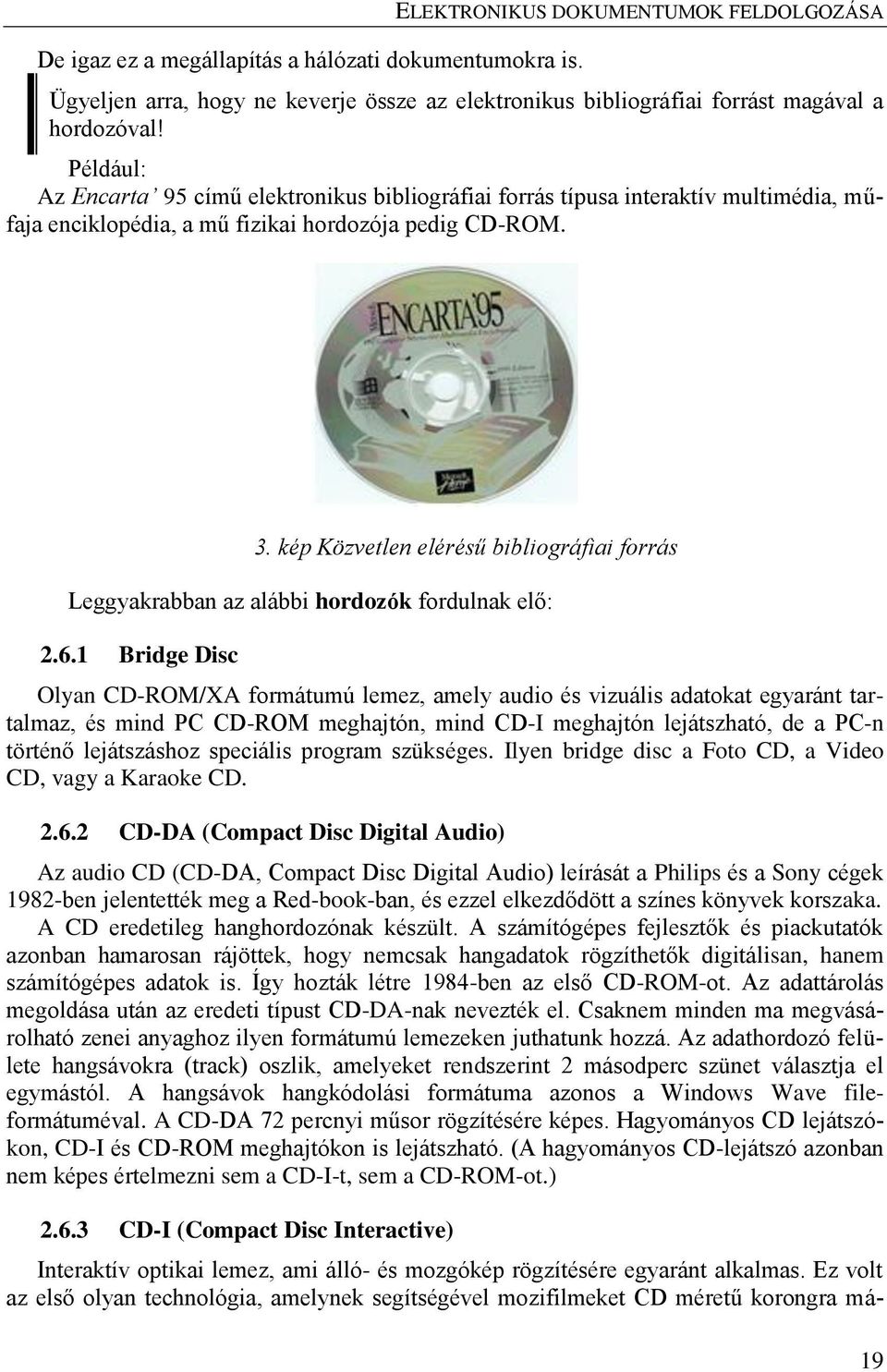 kép Közvetlen elérésű bibliográfiai forrás Leggyakrabban az alábbi hordozók fordulnak elő: 2.6.