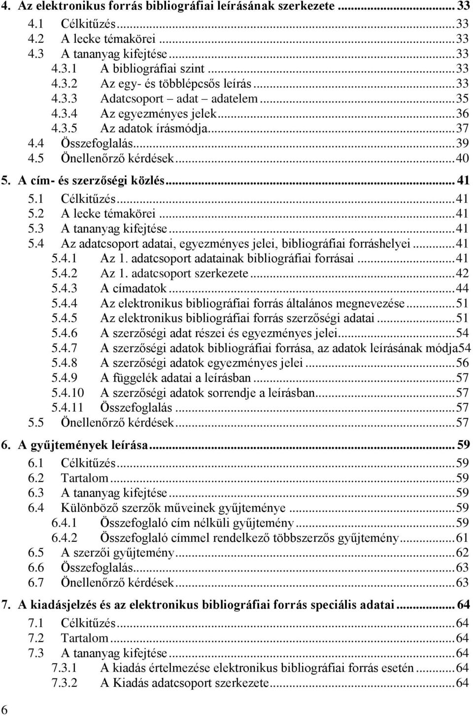 .. 41 5.1 Célkitűzés... 41 5.2 A lecke témakörei... 41 5.3 A tananyag kifejtése... 41 5.4 Az adatcsoport adatai, egyezményes jelei, bibliográfiai forráshelyei... 41 5.4.1 Az 1.