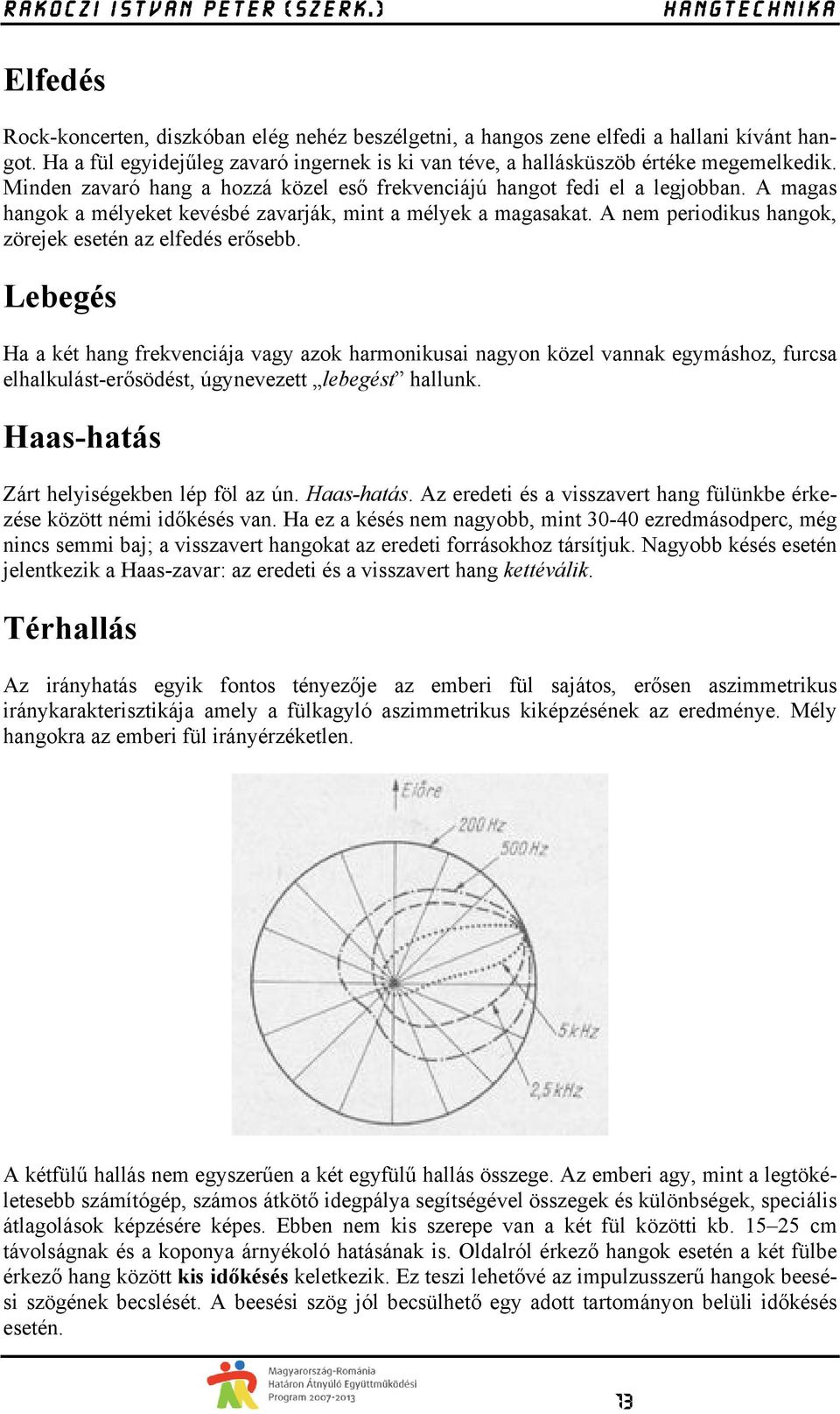 A nem periodikus hangok, zörejek esetén az elfedés erősebb.