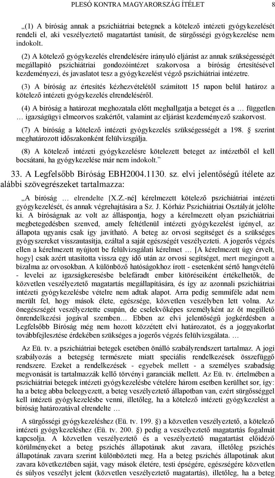 (2) A kötelező gyógykezelés elrendelésére irányuló eljárást az annak szükségességét megállapító pszichiátriai gondozóintézet szakorvosa a bíróság értesítésével kezdeményezi, és javaslatot tesz a