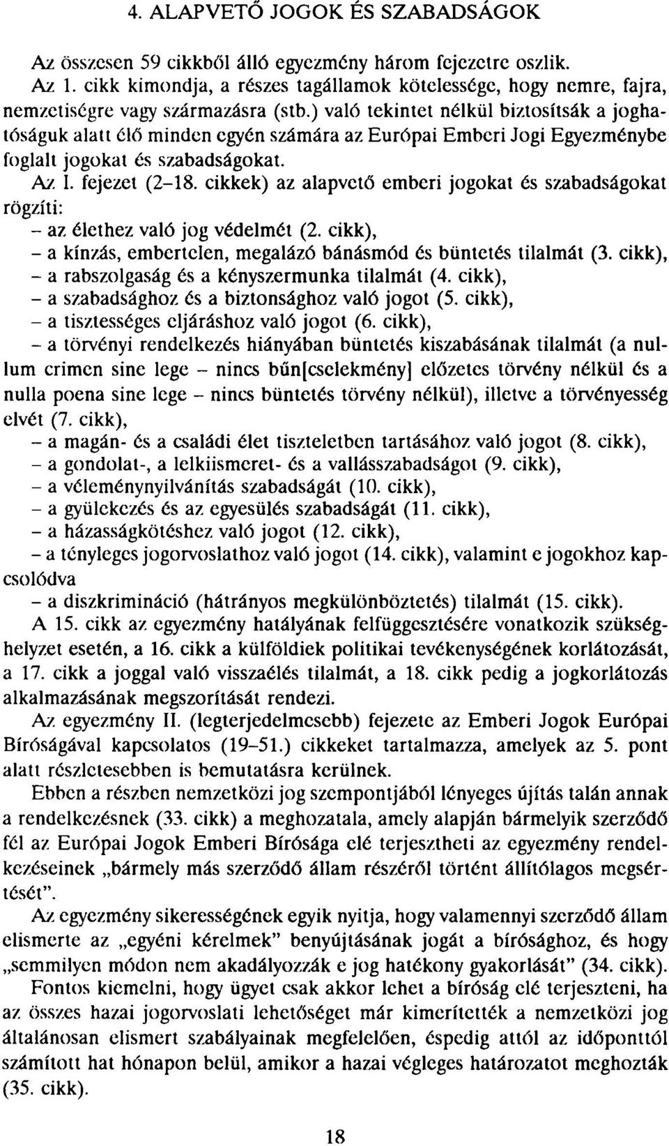 ) való tekintet nélkül biztosítsák a joghatóságuk alatt élő minden egyén számára az Európai Emberi Jogi Egyezménybe foglalt jogokat és szabadságokat. Az I. fejezet (2-18.