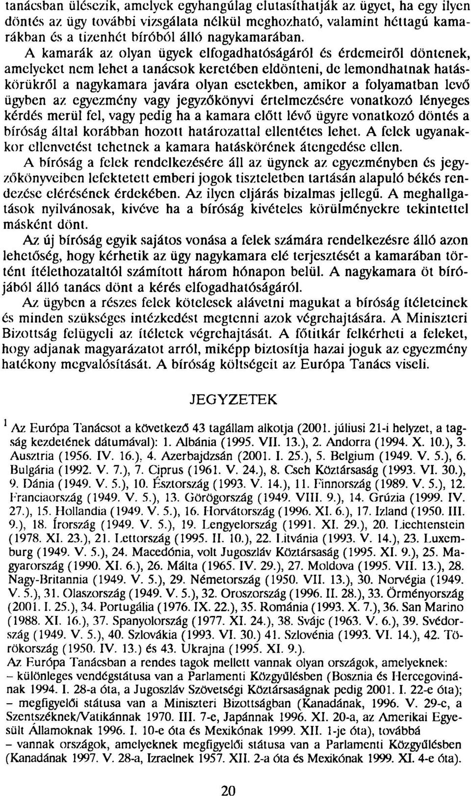 folyamatban levő ügyben az egyezmény vagy jegyzőkönyvi értelmezésére vonatkozó lényeges kérdés merül fel, vagy pedig ha a kamara előtt lévő ügyre vonatkozó döntés a bíróság által korábban hozott