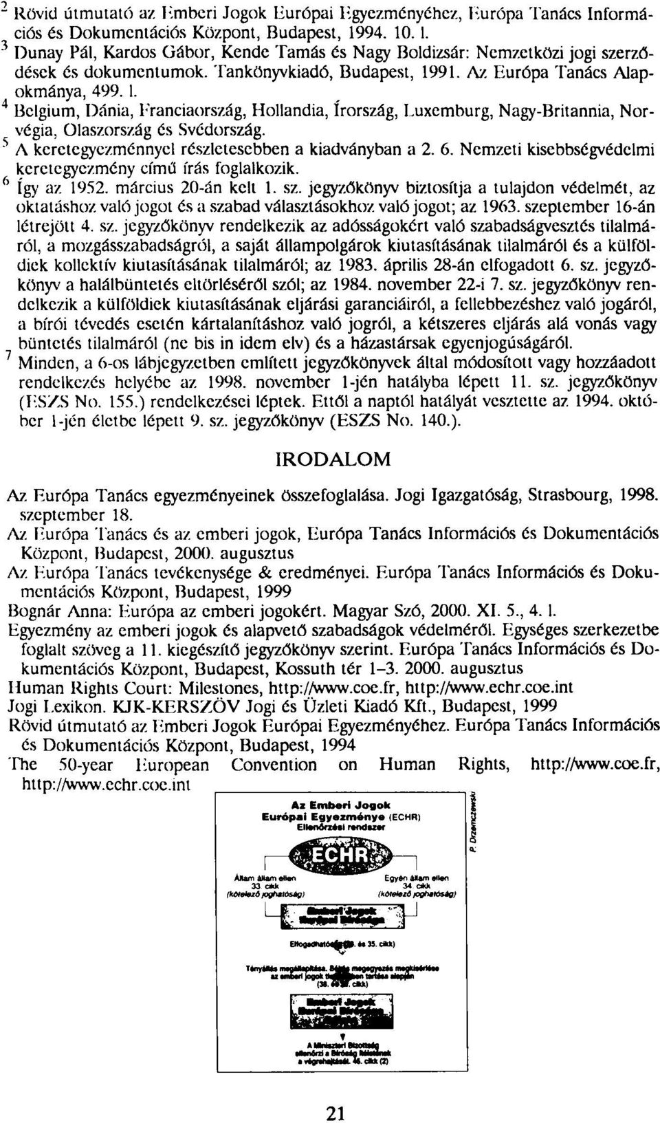 A keretegyezménnycl részletesebben a kiadványban a 2. 6. Nemzeti kisebbségvédelmi keretegyezmény című írás foglalkozik. így az 1952. március 20-án kelt 1. sz.