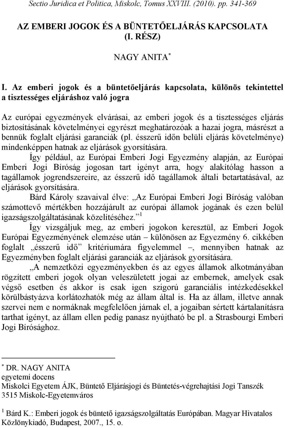 követelményei egyrészt meghatározóak a hazai jogra, másrészt a bennük foglalt eljárási garanciák (pl. ésszerű időn belüli eljárás követelménye) mindenképpen hatnak az eljárások gyorsítására.