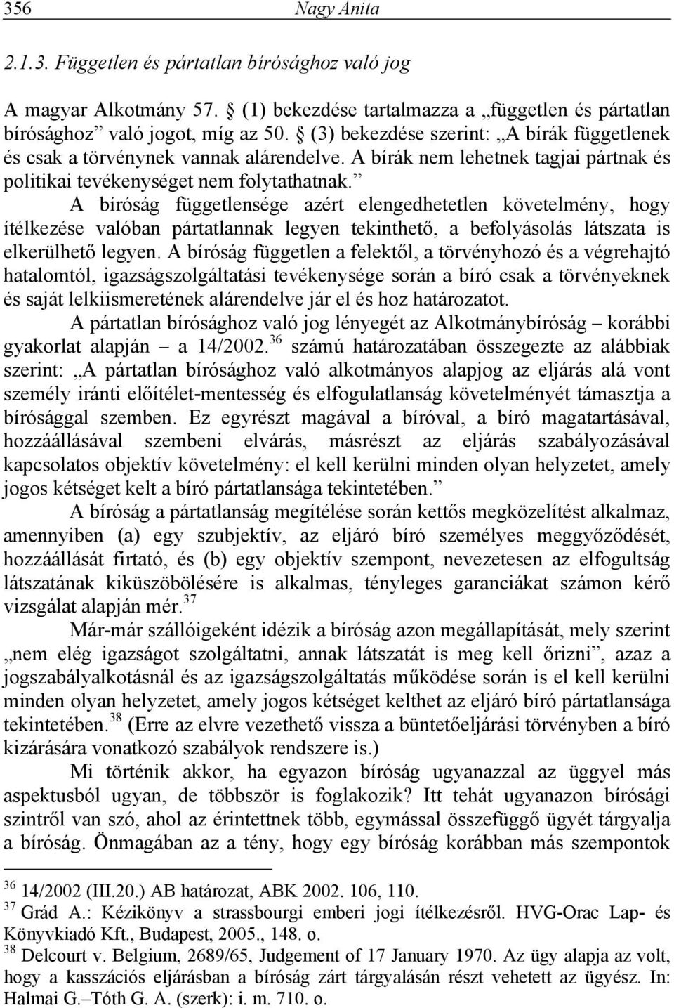 A bíróság függetlensége azért elengedhetetlen követelmény, hogy ítélkezése valóban pártatlannak legyen tekinthető, a befolyásolás látszata is elkerülhető legyen.