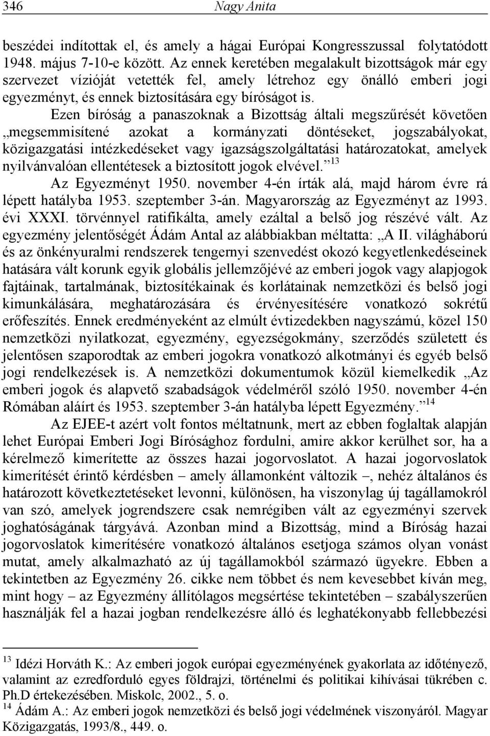 Ezen bíróság a panaszoknak a Bizottság általi megszűrését követően megsemmisítené azokat a kormányzati döntéseket, jogszabályokat, közigazgatási intézkedéseket vagy igazságszolgáltatási