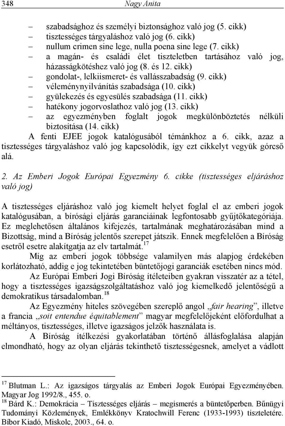 cikk) gyülekezés és egyesülés szabadsága (11. cikk) hatékony jogorvoslathoz való jog (13. cikk) az egyezményben foglalt jogok megkülönböztetés nélküli biztosítása (14.