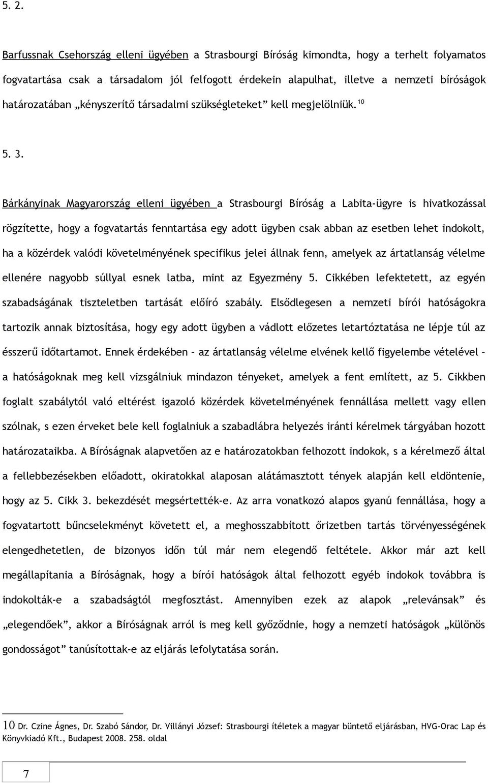 Bárkányinak Magyarország elleni ügyében a Strasbourgi Bíróság a Labita-ügyre is hivatkozással rögzítette, hogy a fogvatartás fenntartása egy adott ügyben csak abban az esetben lehet indokolt, ha a