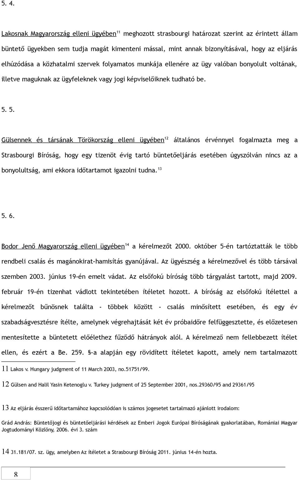 5. Gülsennek és társának Törökország elleni ügyében 12 általános érvénnyel fogalmazta meg a Strasbourgi Bíróság, hogy egy tizenöt évig tartó büntetőeljárás esetében úgyszólván nincs az a