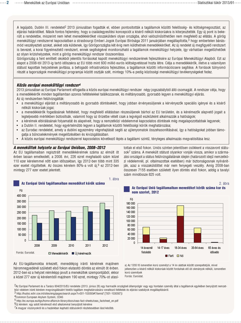 Másik fontos fejlemény, hogy a családegyesítési koncepciót a kísérő nélküli kiskorúakra is kiterjesztették.