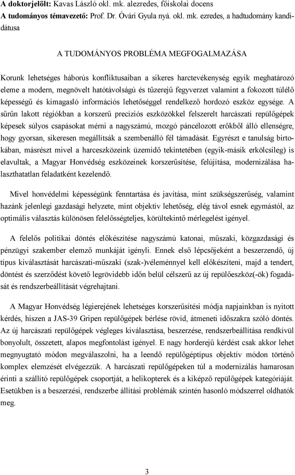 ezredes, a hadtudomány kandidátusa A TUDOMÁNYOS PROBLÉMA MEGFOGALMAZÁSA Korunk lehetséges háborús konfliktusaiban a sikeres harctevékenység egyik meghatározó eleme a modern, megnövelt hatótávolságú