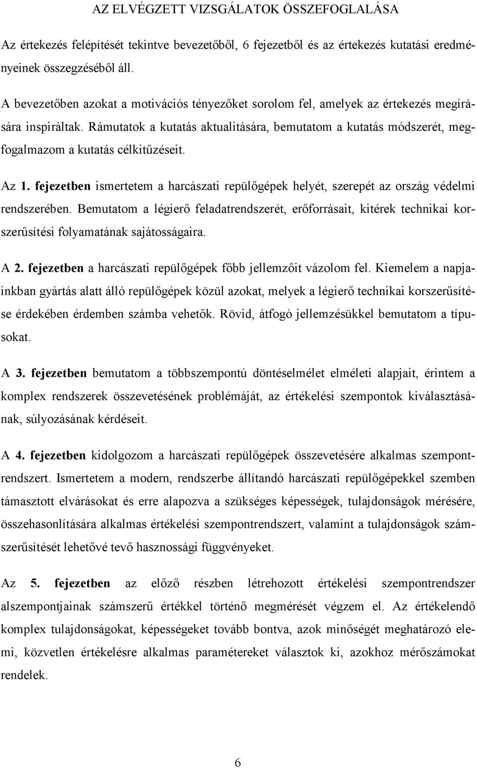 Rámutatok a kutatás aktualitására, bemutatom a kutatás módszerét, megfogalmazom a kutatás célkitőzéseit. Az 1.