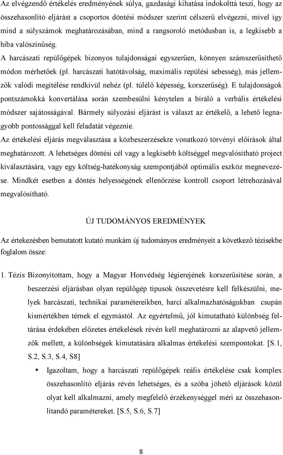 harcászati hatótávolság, maximális repülési sebesség), más jellemzık valódi megítélése rendkívül nehéz (pl. túlélı képesség, korszerőség).