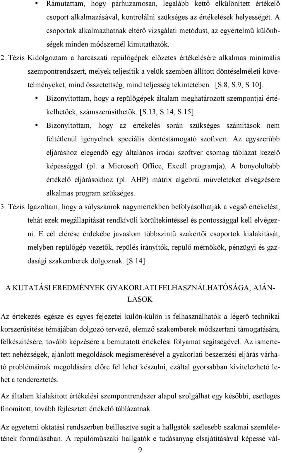 Tézis Kidolgoztam a harcászati repülıgépek elızetes értékelésére alkalmas minimális szempontrendszert, melyek teljesítik a velük szemben állított döntéselméleti követelményeket, mind összetettség,