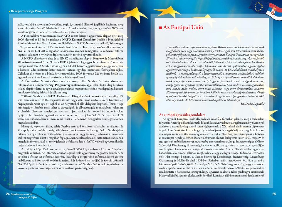 december 18-án Belgrádban a NATO Katonai Összekötő Irodája a Honvédelmi Minisztérium épületében. Az iroda működéséért a NATO Nápolyban székelő, Szövetséges erők parancsnoksága a felelős.