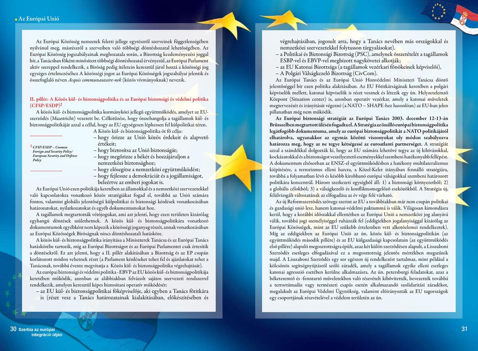 rendelkezik, a Bíróság pedig ítéletein keresztül járul hozzá a közösségi jog egységes értelmezéséhez A közösségi jogot az Európai Közösségek jogszabályai jelentik és összefoglaló néven Acquis