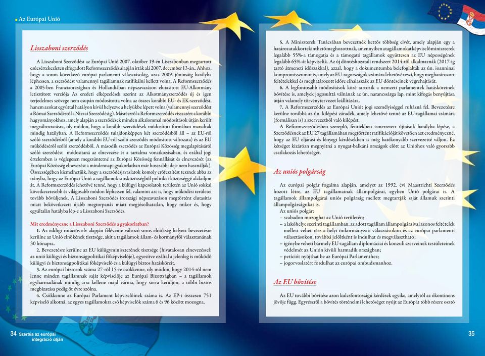 A Reformszerződés a 2005-ben Franciaországban és Hollandiában népszavazáson elutasított EU-Alkotmány letisztított verziója Az eredeti elképzelések szerint az Alkotmányszerződés új és igen terjedelmes