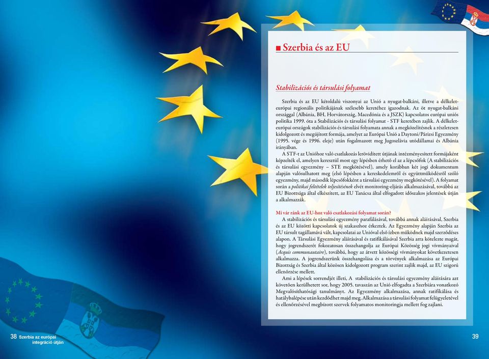 A délkeleteurópai országok stabilizációs és társulási folyamata annak a megközelítésnek a részletesen kidolgozott és megújított formája, amelyet az Európai Unió a Daytoni/Párizsi Egyezmény (1995.