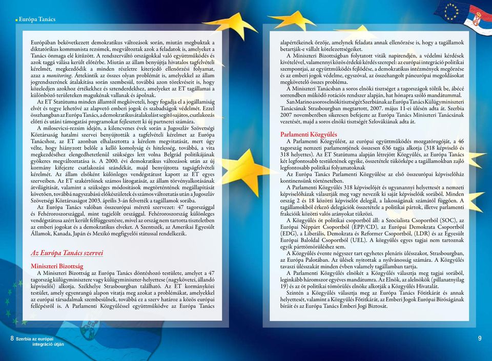 Miután az állam benyújtja hivatalos tagfelvételi kérelmét, megkezdődik a minden részletre kiterjedő ellenőrzési folyamat, azaz a monitoring.