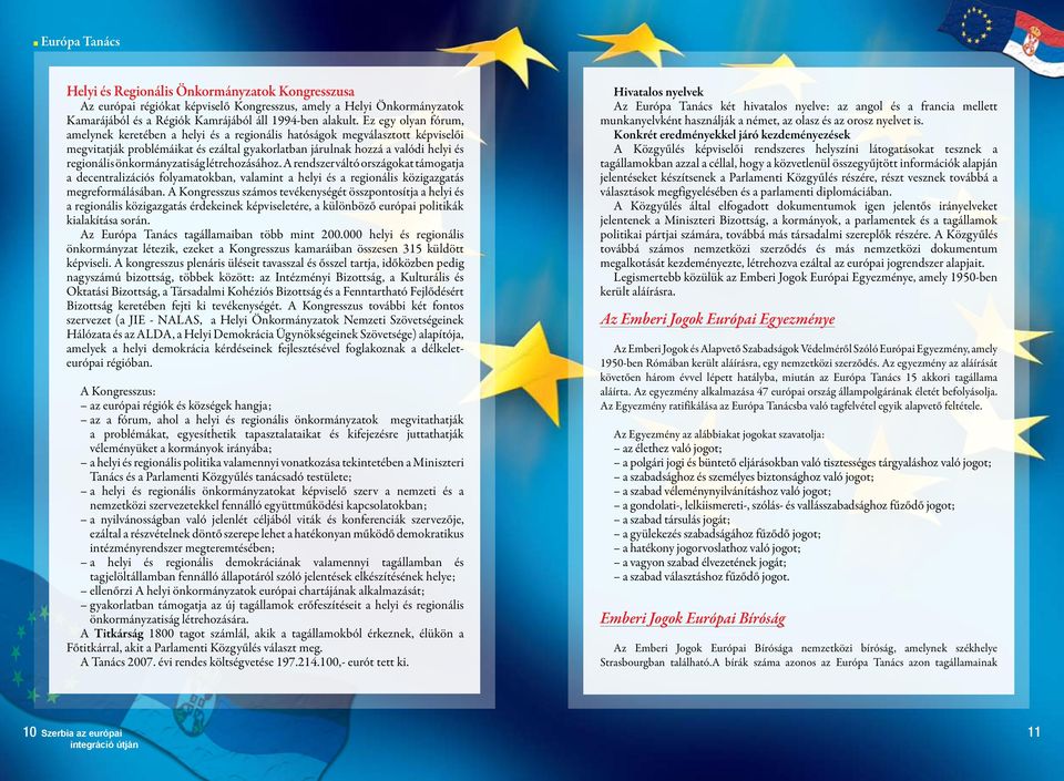 önkormányzatiság létrehozásához. A rendszerváltó országokat támogatja a decentralizációs folyamatokban, valamint a helyi és a regionális közigazgatás megreformálásában.