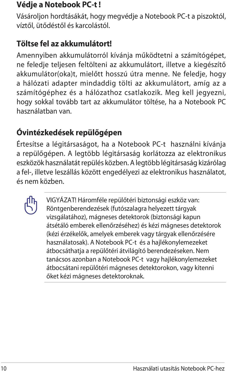 Ne feledje, hogy a hálózati adapter mindaddig tölti az akkumulátort, amíg az a számítógéphez és a hálózathoz csatlakozik.