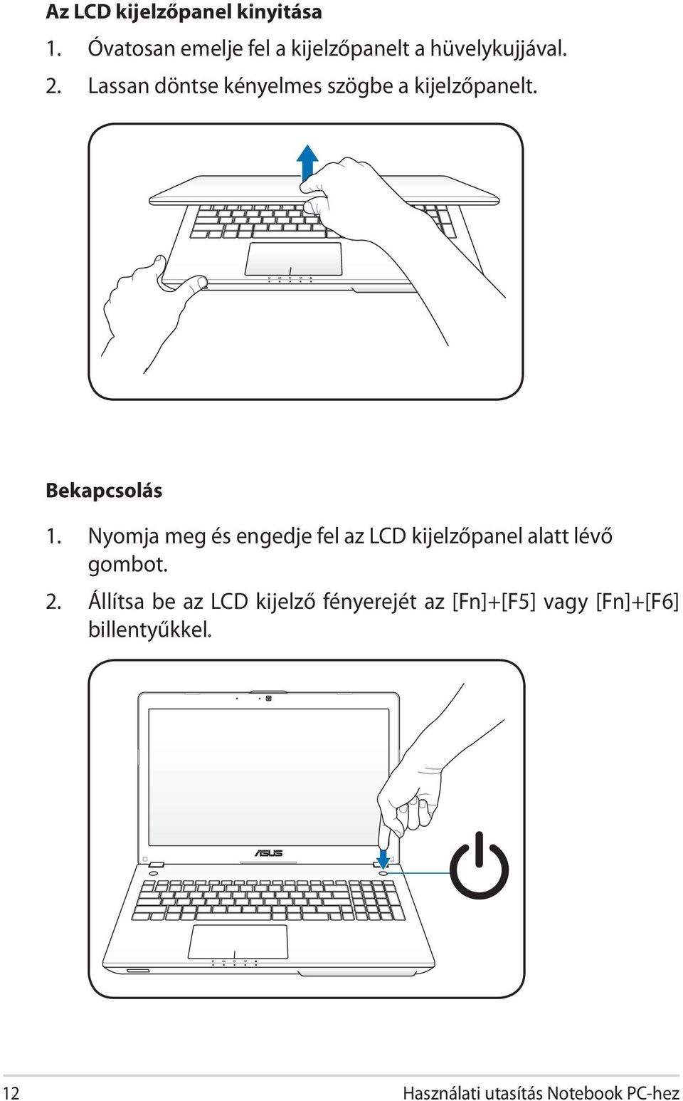 Lassan döntse kényelmes szögbe a kijelzőpanelt. Bekapcsolás 1.