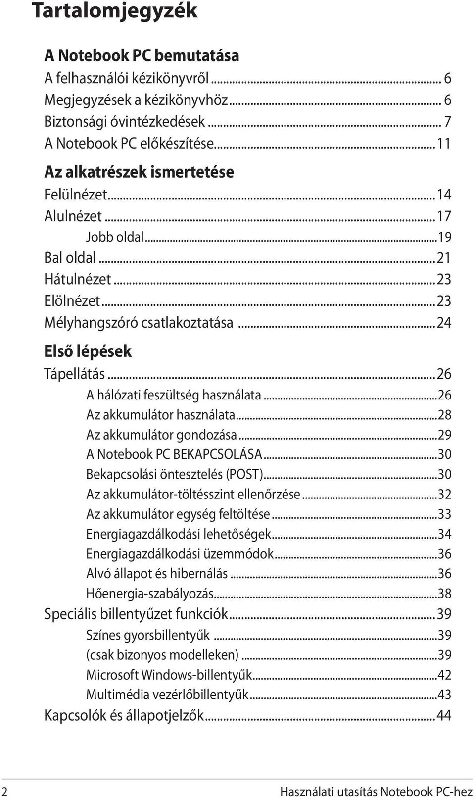 ..26 A hálózati feszültség használata...26 Az akkumulátor használata...28 Az akkumulátor gondozása...29 A Notebook PC BEKAPCSOLÁSA...30 Bekapcsolási öntesztelés (POST).