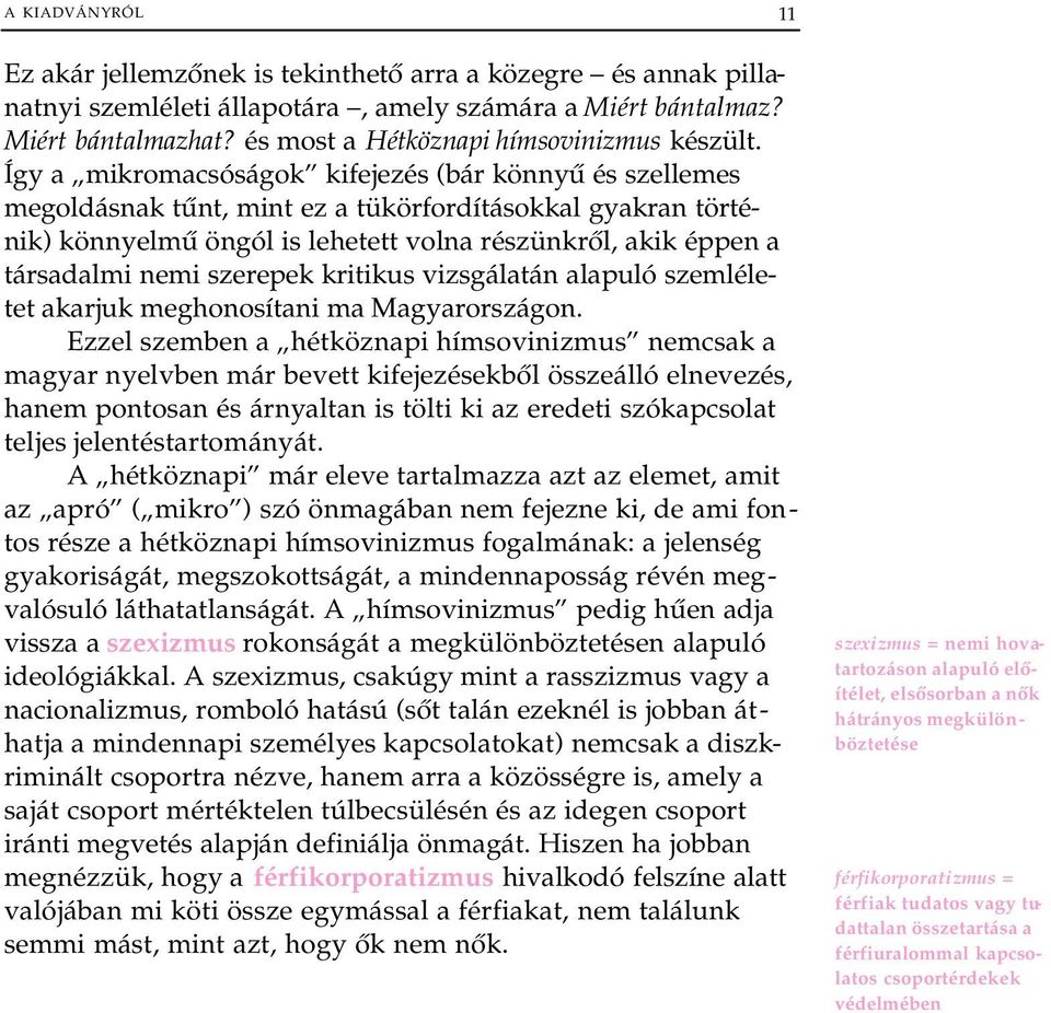 Így a mikromacsóságok kifejezés (bár könnyű és szellemes megoldásnak tűnt, mint ez a tükörfordításokkal gyakran történik) könnyelmű öngól is lehetett volna részünkről, akik éppen a társadalmi nemi