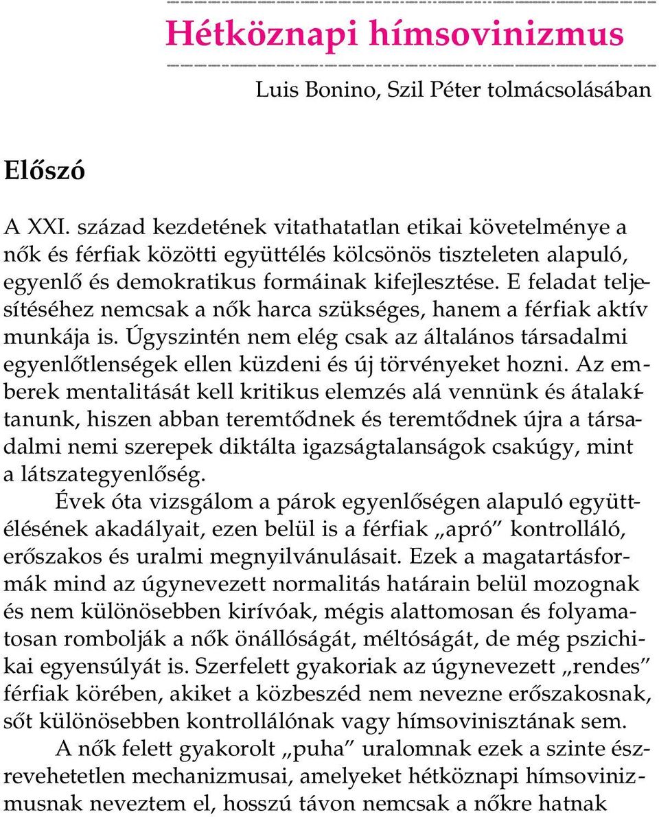 E feladat teljesítéséhez nemcsak a nők harca szükséges, hanem a férfiak aktív munkája is. Úgyszintén nem elég csak az általános társadalmi egyenlőtlenségek ellen küzdeni és új törvényeket hozni.