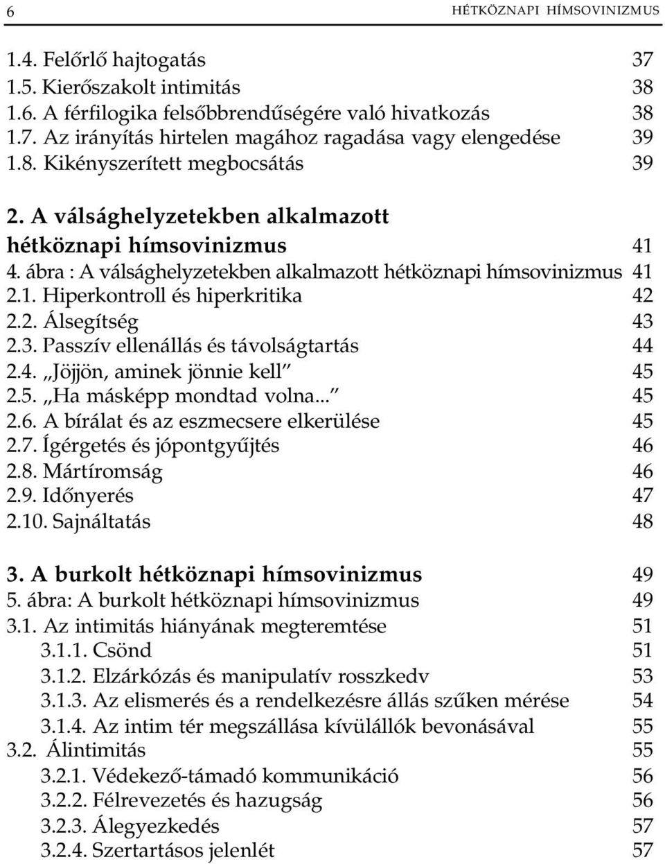 2. Álsegítség 43 2.3. Passzív ellenállás és távolságtartás 44 2.4. Jöjjön, aminek jönnie kell 45 2.5. Ha másképp mondtad volna... 45 2.6. A bírálat és az eszmecsere elkerülése 45 2.7.