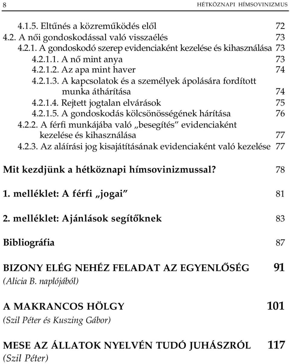 2.2. A férfi munkájába való besegítés evidenciaként kezelése és kihasználása 77 4.2.3. Az aláírási jog kisajátításának evidenciaként való kezelése 77 Mit kezdjünk a hétköznapi hímsovinizmussal? 78 1.