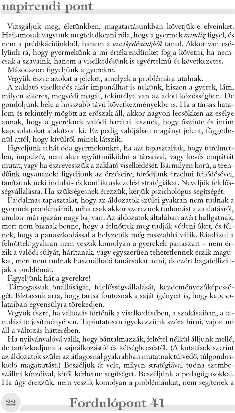 Vegyük észre azokat a jeleket, amelyek a problémára utalnak. A zaklató viselkedés akár imponálhat is nekünk, hiszen a gyerek, lám, milyen sikeres, megvédi magát, tekintélye van az adott közösségben.