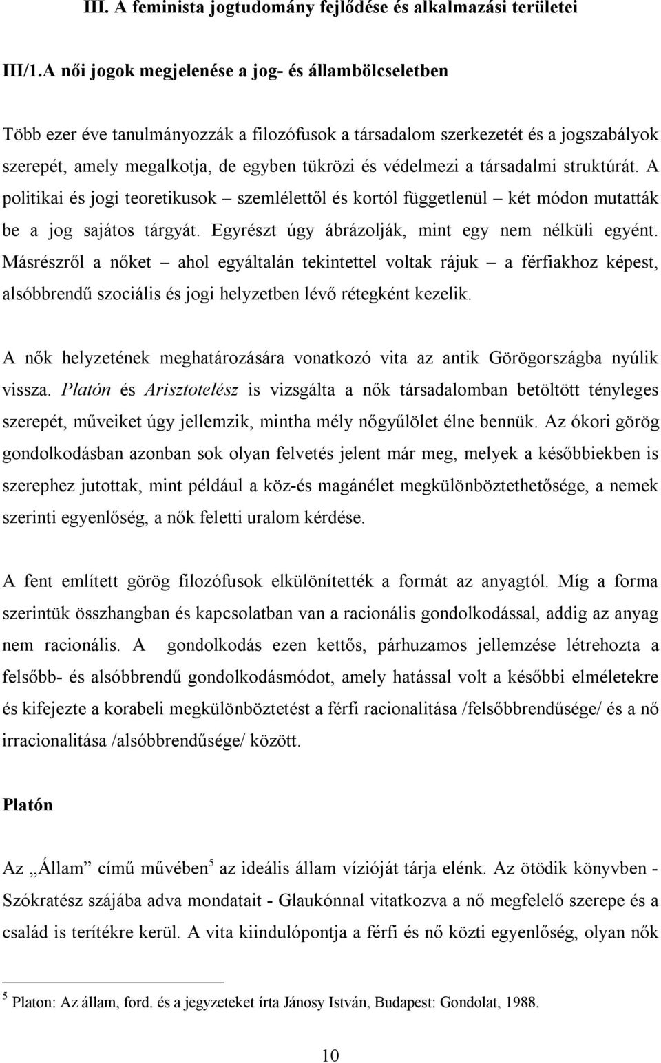 társadalmi struktúrát. A politikai és jogi teoretikusok szemlélettől és kortól függetlenül két módon mutatták be a jog sajátos tárgyát. Egyrészt úgy ábrázolják, mint egy nem nélküli egyént.