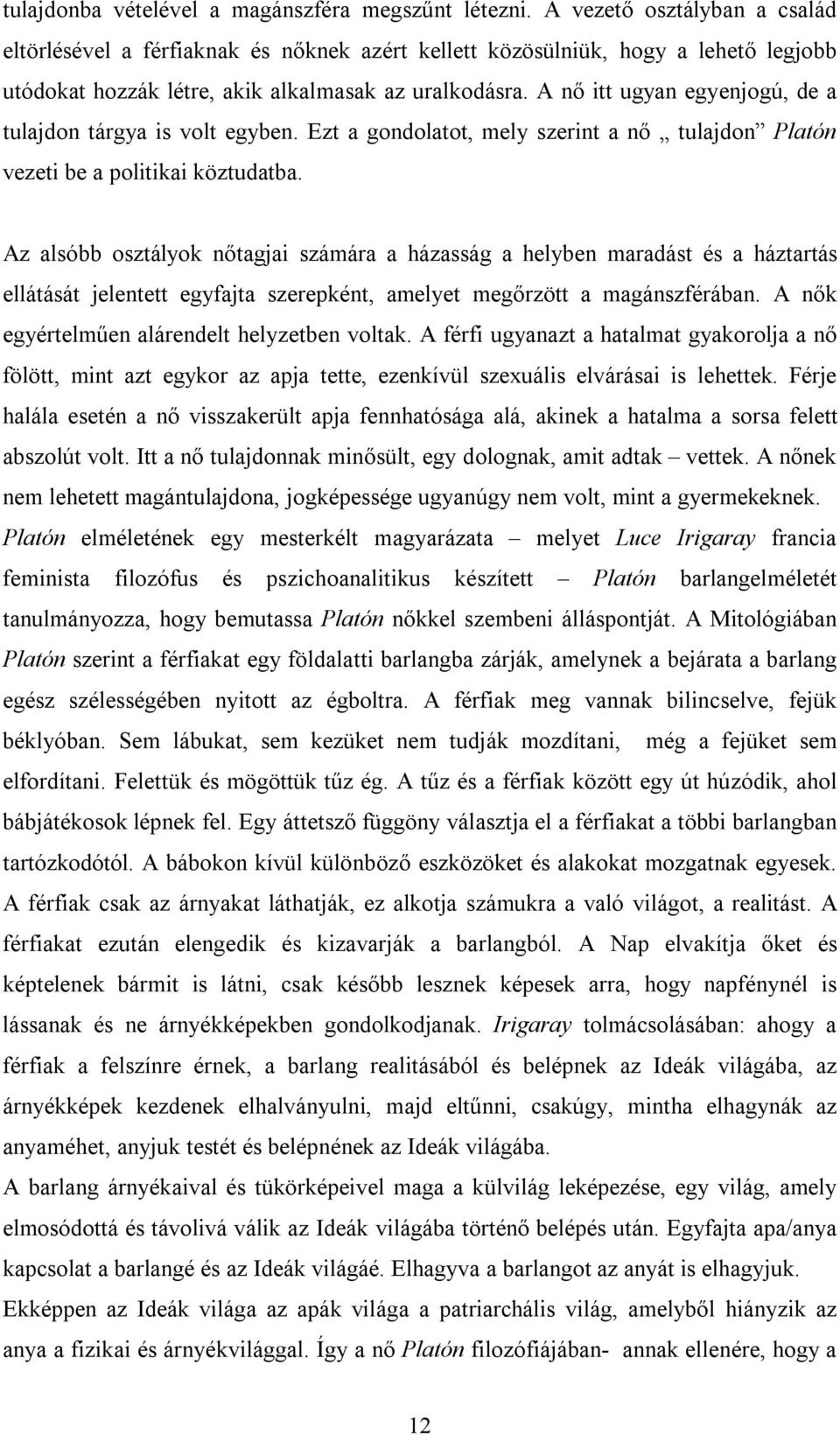 A nő itt ugyan egyenjogú, de a tulajdon tárgya is volt egyben. Ezt a gondolatot, mely szerint a nő tulajdon Platón vezeti be a politikai köztudatba.