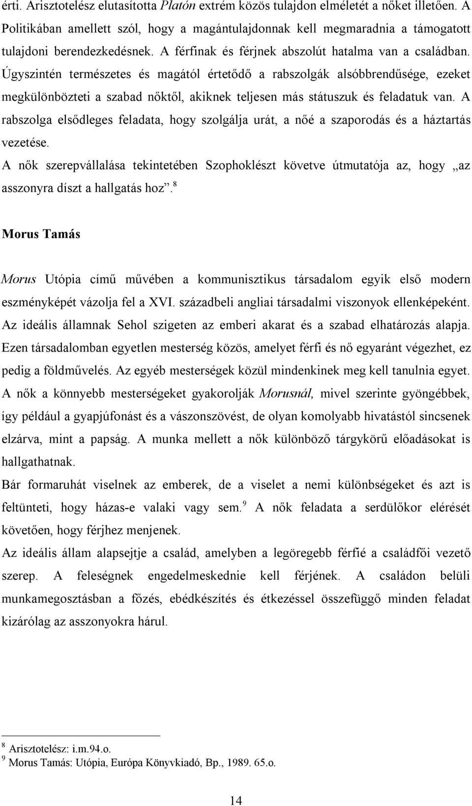 Úgyszintén természetes és magától értetődő a rabszolgák alsóbbrendűsége, ezeket megkülönbözteti a szabad nőktől, akiknek teljesen más státuszuk és feladatuk van.